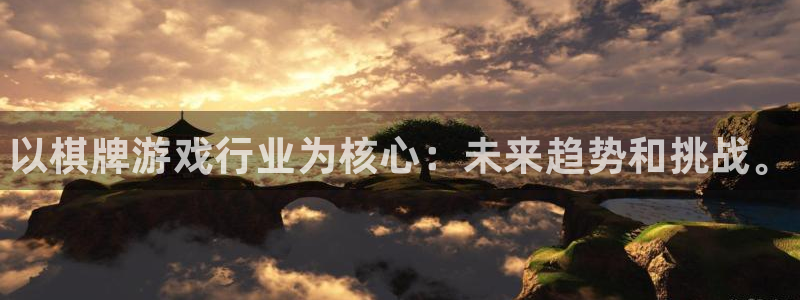 高德娱乐登录地址：以棋牌游戏行业为核心：未来趋势和挑战。