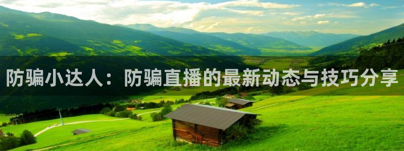 高德娱乐测速登陆：防骗小达人：防骗直播的最新动态与技巧分享